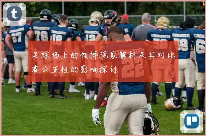 足球场上的假摔现象解析及其对比赛公正性的影响探讨